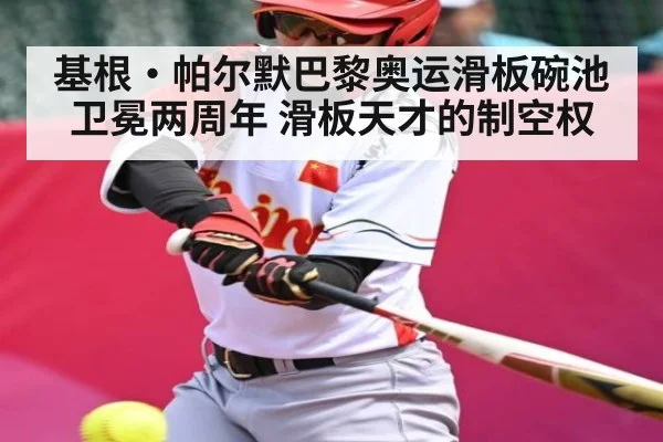 基根·帕尔默巴黎奥运滑板碗池卫冕两周年 滑板天才的制空权