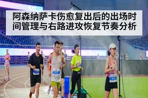 阿森纳萨卡伤愈复出后的出场时间管理与右路进攻恢复节奏分析