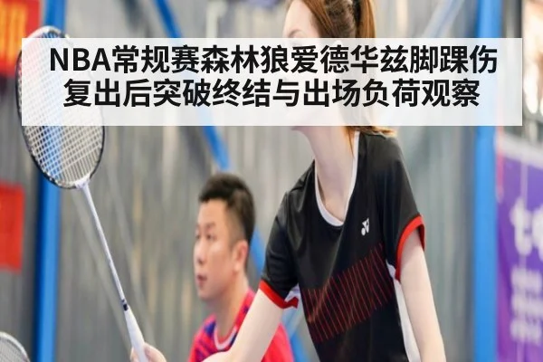 NBA常规赛森林狼爱德华兹脚踝伤复出后突破终结与出场负荷观察